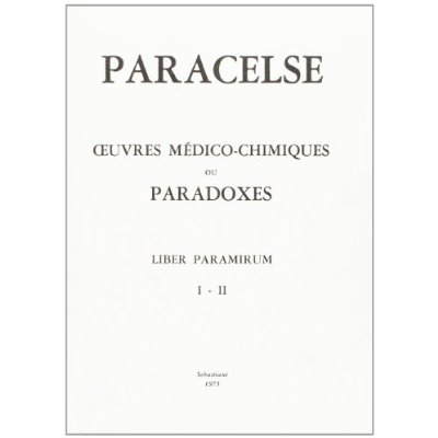 OEUVRES MEDICO-CHIMIQUES OU PARADOXES. LIBER PARAMIRUM I-II