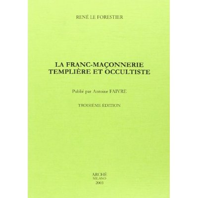 LA FRANC-MACONNERIE TEMPLIERE ET OCCULTISTE AUX XVIIIE ET XIXE SIECLES