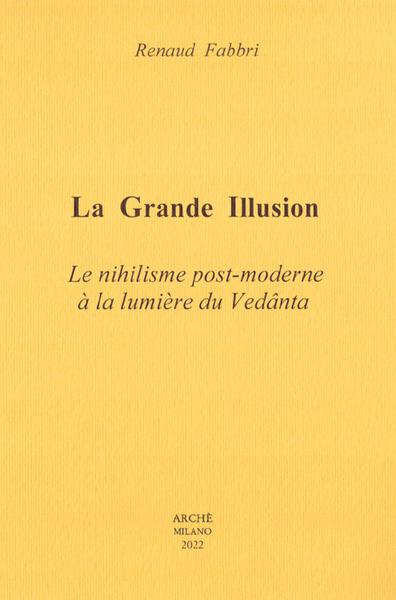 LA GRANDE ILLUSION - LE NIHILISME POST-MODERNE A LA LUMIERE DU VEDANTA