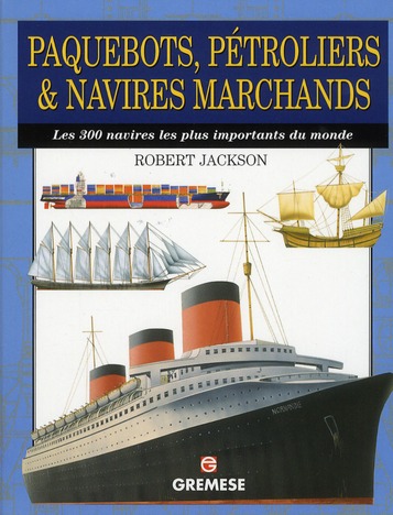 PAQUEBOTS, PETROLIERS ET NAVIRES MARCHANDS - LES 300 NAVIRES LES PLUS IMPORTANTS DU MONDE.