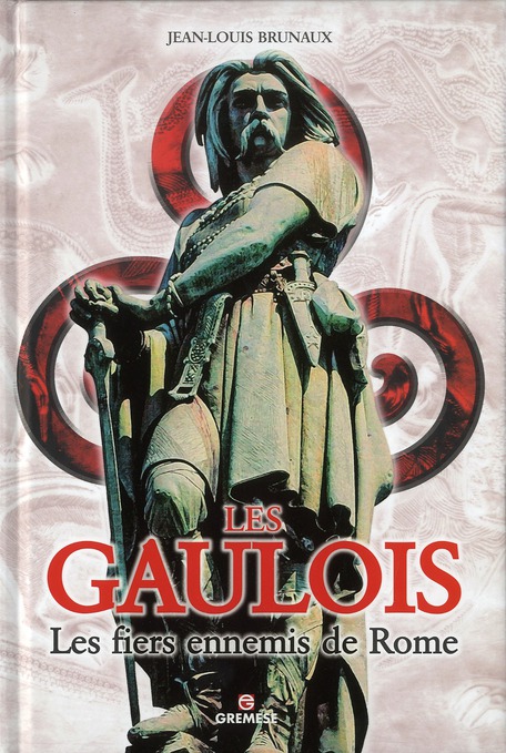 LES GAULOIS - LES FIERS ENNEMIS DE ROME.