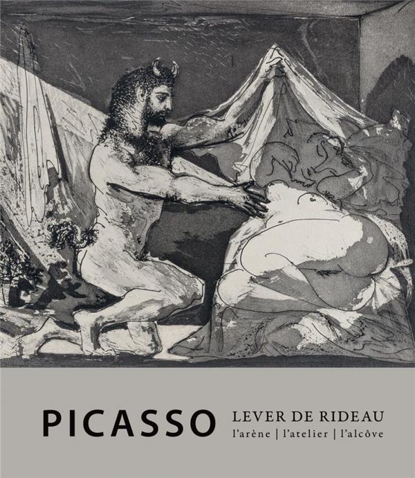 PICASSO - LEVER DE RIDEAU. L'ATELIER, L'ARENE, L'ALCOVE