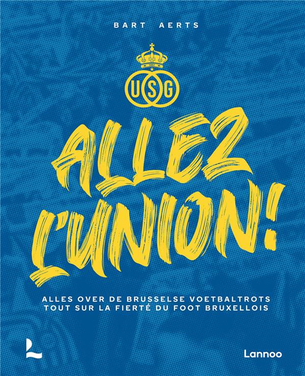 ALLEZ L UNION ! - TOUT SUR LA FIERTE DU FOOT BRUXELLOIS (ALLES OVER DE BRUSSELSE VOETBALTROTS)