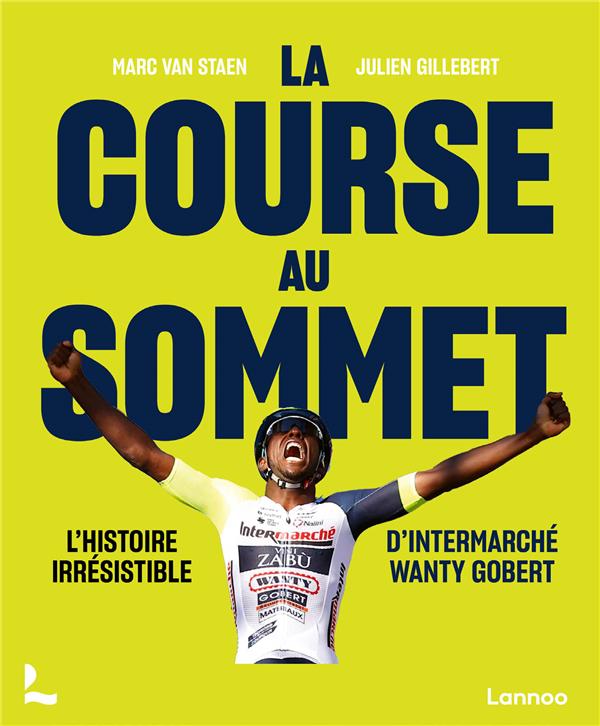LA COURSE AU SOMMET - L'HISTOIRE IRRESISTIBLE D'INTERMARCHE WANTY GOBERT