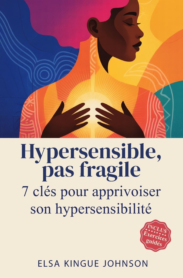 HYPERSENSIBLE, PAS FRAGILE - SEPT CLES POUR APPRIVOISER SON HYPERSENSIBILITE