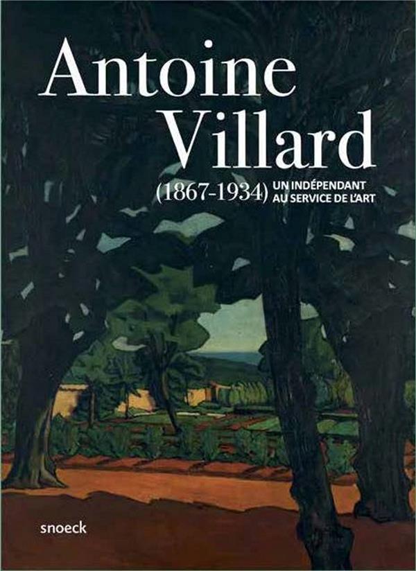 ANTOINE VILLARD (1867 - 1934), UN INDEPENDANT AU SERVICE DE L'ART