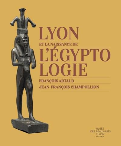 LYON ET LA NAISSANCE DE L'EGYPTOLOGIE - FRANCOIS ARTAUD - JEAN-FRANCOIS CHAMPOLLION