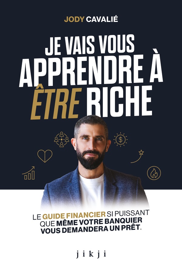 JE VAIS VOUS APPRENDRE A ETRE RICHE - LE GUIDE FINANCIER SI PUISSANT QUE MEME VOTRE BANQUIER VOUS DE