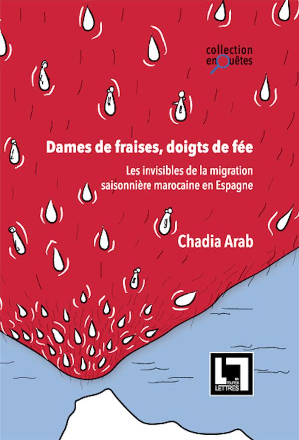 DAMES DE FRAISES, DOIGTS DE FEE - 2E EDITION - LES INVISIBLES DE LA MIGRATION SAISONNIERE MAROCAINE