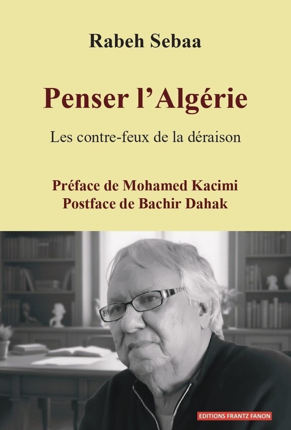 PENSER L'ALGERIE - LES CONTRE-FEUX DE LA DERAISON
