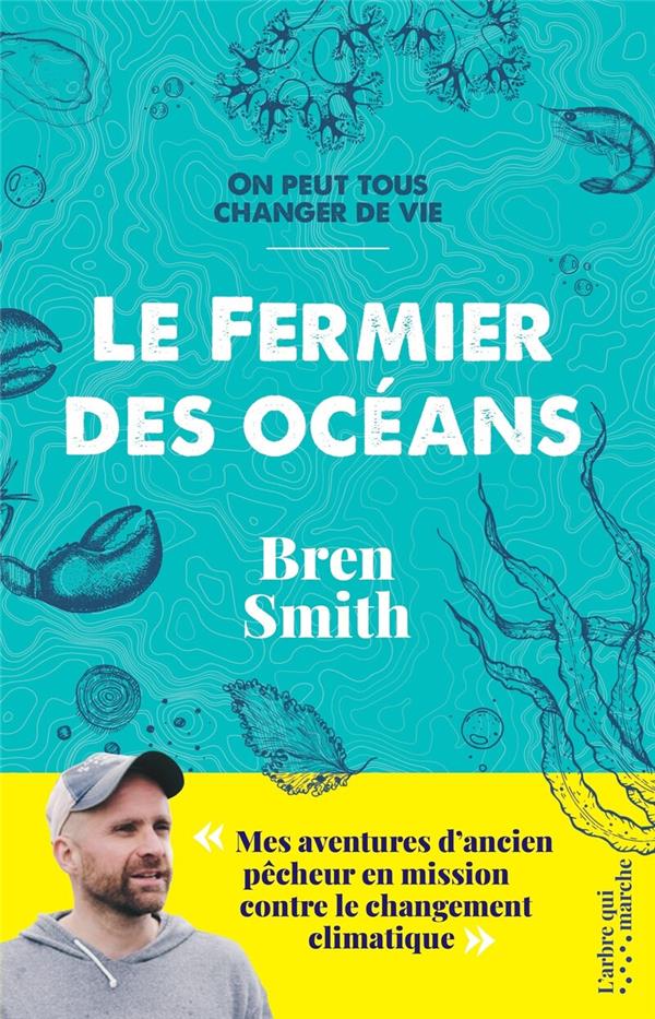 LE FERMIER DES OCEANS - MES AVENTURES D'ANCIEN PECHEUR EN MISSION CONTRE LE CHANGEMENT CLIMATIQUE