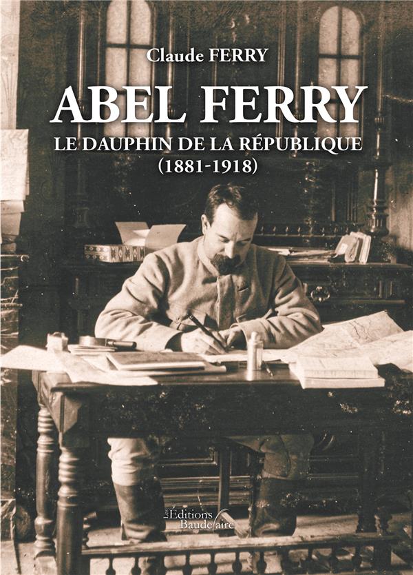 ABEL FERRY - LE DAUPHIN DE LA REPUBLIQUE (1881-1918)