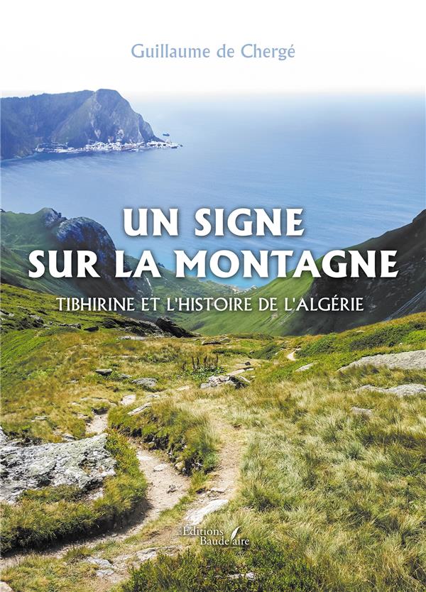 UN SIGNE SUR LA MONTAGNE - TIBHIRINE ET L'HISTOIRE DE L'ALGERIE