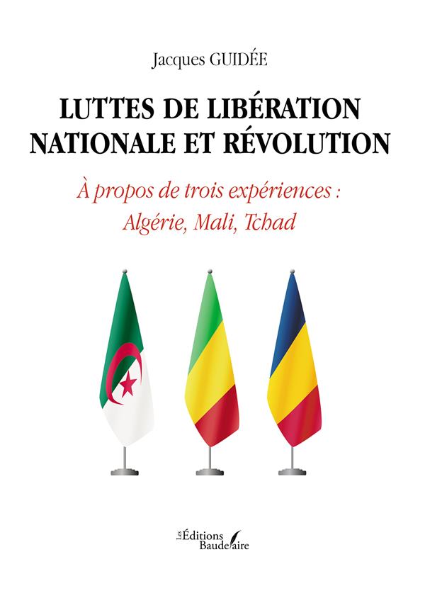 LUTTES DE LIBERATION NATIONALE ET REVOLUTION - A PROPOS DE TROIS EXPERIENCES : ALGERIE, MALI, TCHAD