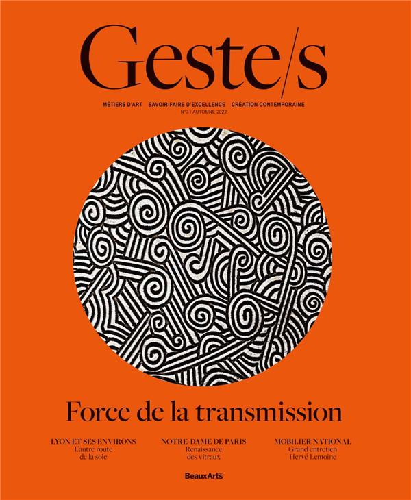 GESTE/S : FORCE DE LA TRANSMISSION - METIERS D'ART, SAVOIR-FAIRE D'EXCELLENCE, CREATION CONTEMPORAIN