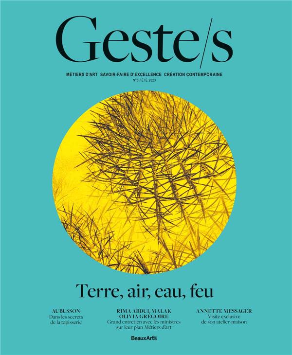 GESTE/S N 6 : TERRE, AIR, EAU, FEU - METIERS D'ART, SAVOIR-FAIRE D'EXCELLENCE, CREATION CONTEMPORAIN