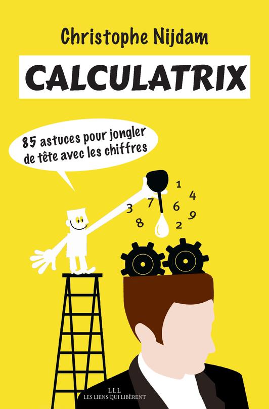 CALCULATRIX - 85 ASTUCES POUR JONGLER DE TETE AVEC LES CHIFFRES