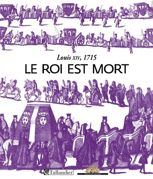 LE ROI EST MORT - LOUIS XIV - 1715