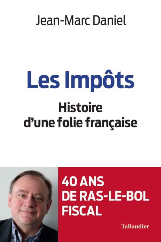 LES IMPOTS HISTOIRE D'UNE FOLIE FRANCAISE