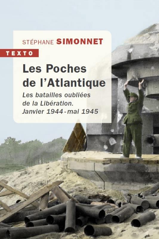 LES POCHES DE L'ATLANTIQUE - LES BATAILLES OUBLIEES DE LA LIBERATION JANVIER 1944 - MAI 1945