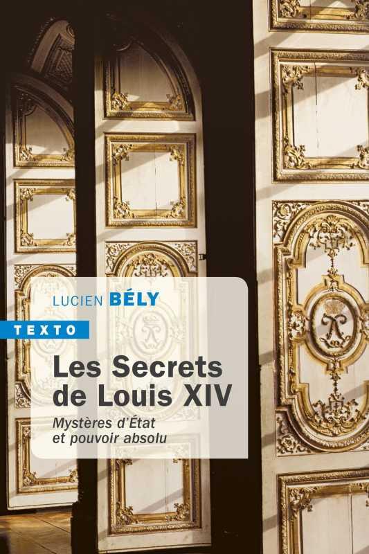 LES SECRETS DE LOUIS XIV - MYSTERES D'ETAT ET POUVOIR ABSOLU