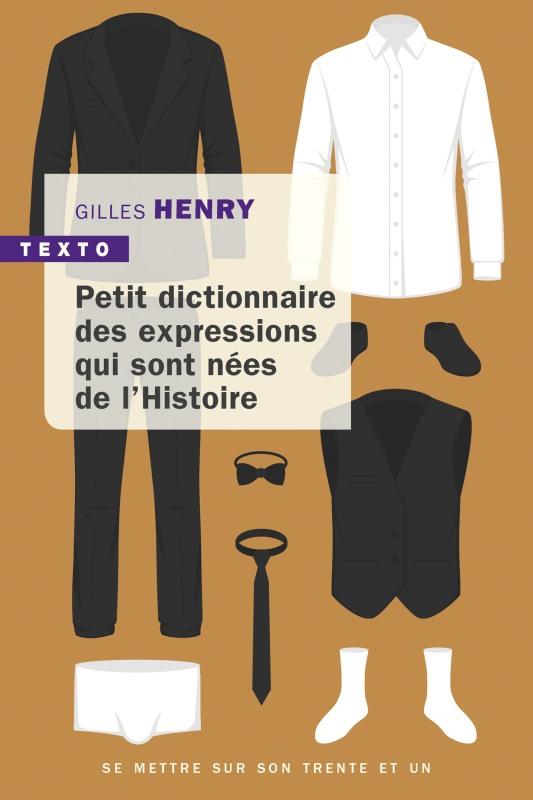 PETIT DICTIONNAIRE DES EXPRESSIONS NEES DE L'HISTOIRE