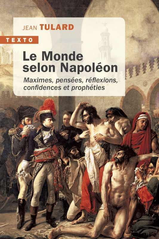LE MONDE SELON NAPOLEON - MAXIMES, PENSEES, REFLEXIONS, CONFIDENCES ET PROPHETIES