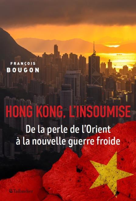 HONG KONG, L'INSOUMISE - DE LA PERLE DE L'ORIENT A L'EMPRISE CHINOISE