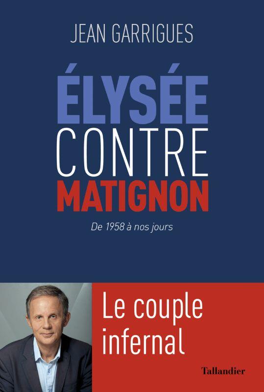 ELYSEE CONTRE MATIGNON - LE COUPLE INFERNAL: DE 1958 A NOS JOURS