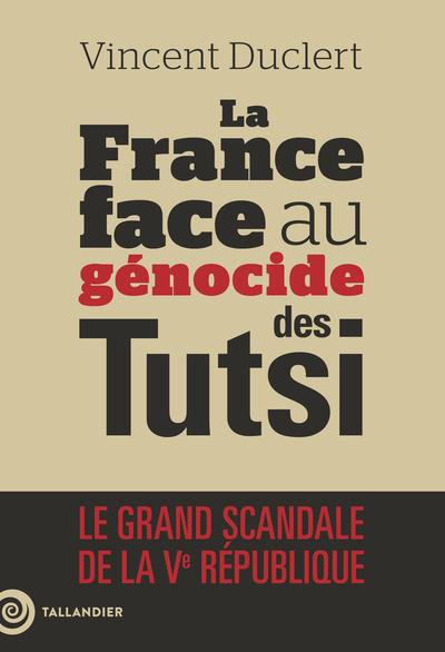 LA FRANCE FACE AU GENOCIDE DES TUTSI - LE GRAND SCANDALE DE LA VE REPUBLIQUE