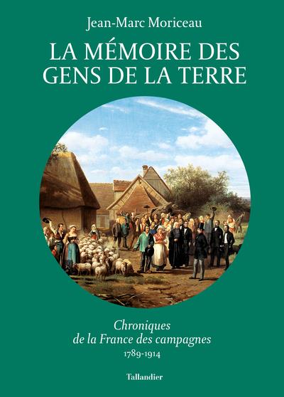 LA MEMOIRE DES GENS DE LA TERRE - VOL03 - CHRONIQUES DE LA FRANCE DES CAMPAGNES 1789-1914