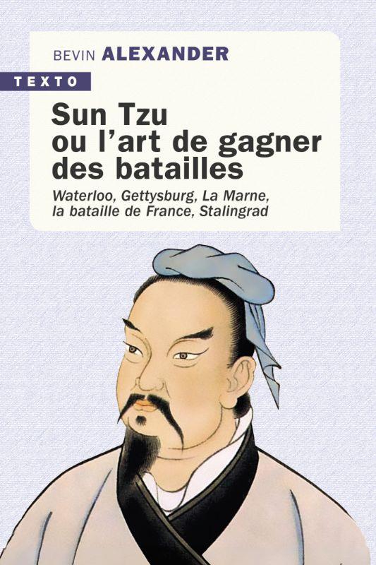 SUN TZU OU L ART DE GAGNER DES BATAILLES - WATERLOO, GETTYSBURG, LA MARNE, LA BATAILLE DE FRANCE, ST