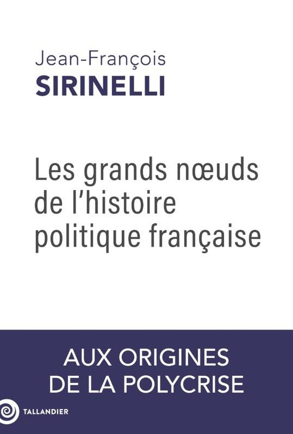 LES GRANDS NOEUDS DE L'HISTOIRE POLITIQUE FRANCAISE - AUX ORIGINES DE LA POLYCRISE