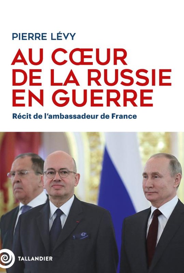 AU COEUR DE LA RUSSIE EN GUERRE - RECIT DE L'AMBASSADEUR DE FRANCE