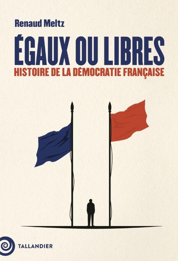 EGAUX OU LIBRES - HISTOIRE DE LA DEMOCRATIE FRANCAISE
