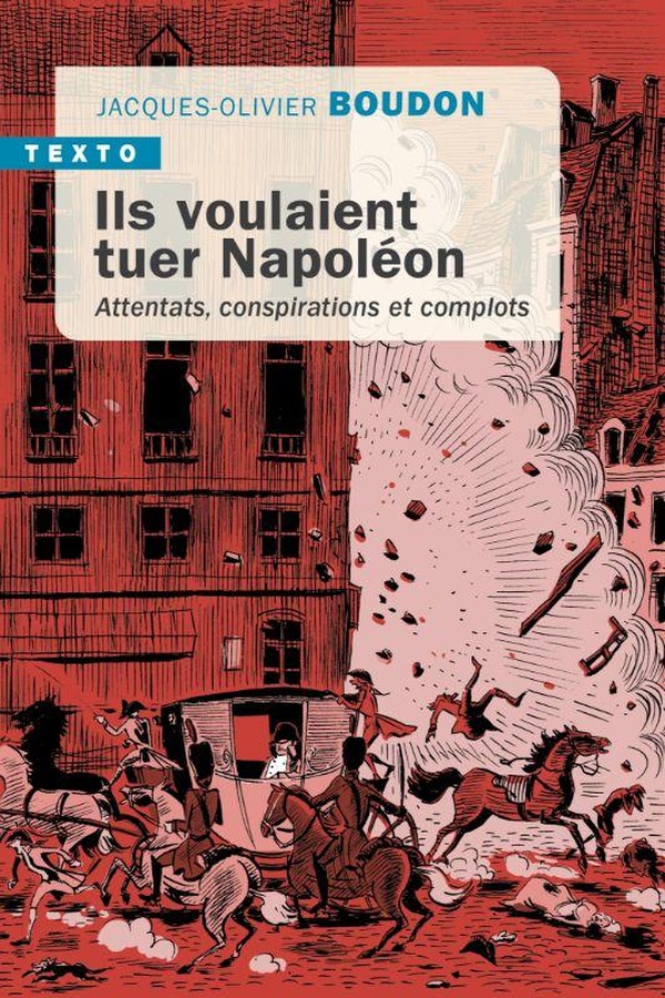 ILS VOULAIENT TUER NAPOLEON - ATTENTATS, CONSPIRATIONS ET COMPLOTS