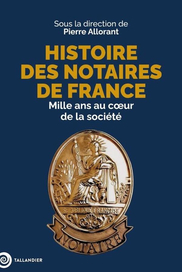 HISTOIRE DES NOTAIRES DE FRANCE - MILLE ANS AU COEUR DE LA SOCIETE