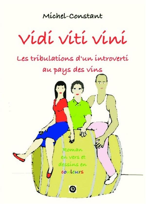 VIDI VITI VINI  LES TRIBULATIONS D'UN INTROVERTI AU PAYS DES VINS
