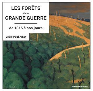 LES FORETS DE LA GRANDE GUERRE DE 1815 A NOS JOURS - HISTOIRE, MEMOIRE, PATRIMOINE