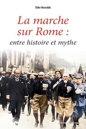 LA MARCHE SUR ROME, ENTRE HISTOIRE ET MYTHE