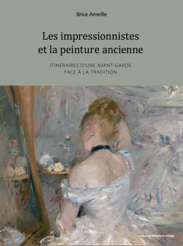 LES IMPRESSIONNISTES ET LA PEINTURE ANCIENNE - ITINERAIRES D UNE AVANT-GARDE FACE A LA TRADITION