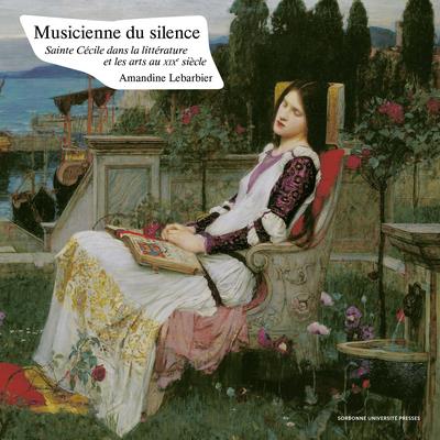 MUSICIENNE DU SILENCE - SAINTE CECILE DANS LA LITTERATURE ET LES ARTS AU XIXE SIECLE