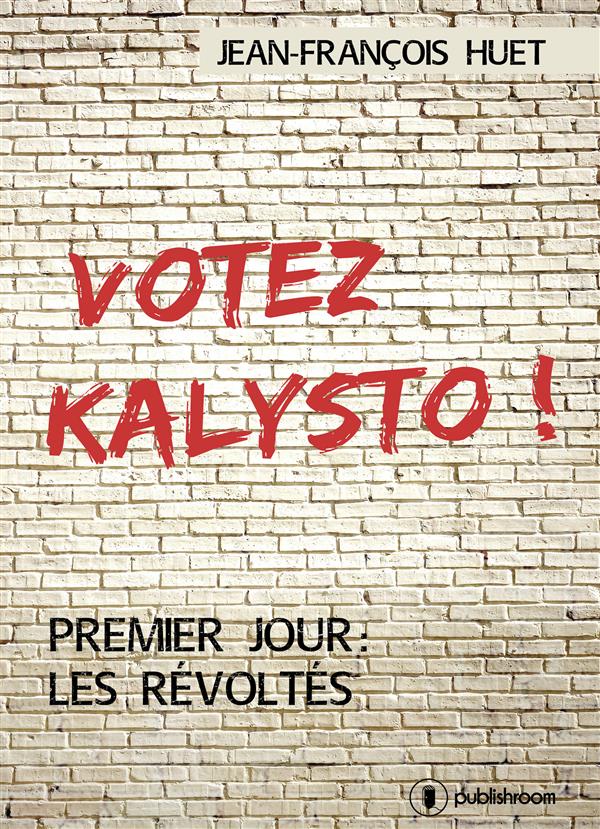 VOTEZ KALYSTO ! - T01 - LES REVOLTES