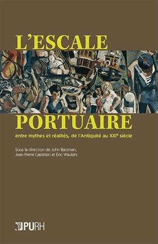 L'ESCALE PORTUAIRE ENTRE MYTHES ET REALITES, DE L'ANTIQUITE AU XXIE SIECLE