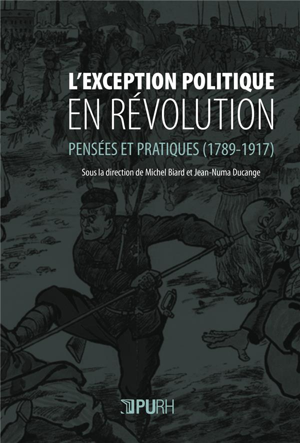 L'EXCEPTION POLITIQUE EN REVOLUTION. PENSEES ET PRATIQUES (1789-1917)