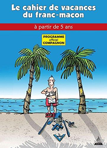 LE CAHIER DE VACANCES DU FRANC-MACON A PARTIR DE 5 ANS - PROGRAMME OFFICIEL COMPAGNON