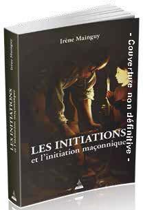 LES INITIATIONS ET L'INITIATION MACONNIQUE