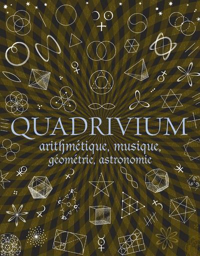 QUADRIVIUM - ARITHMETIQUE, GEOMETRIE, MUSIQUE, ASTRONOMIE