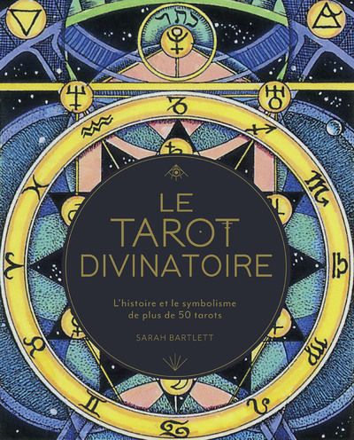 LE TAROT DIVINATOIRE - L'HISTOIRE ET LE SYMBOLISME DE PLUS DE 50 TAROTS