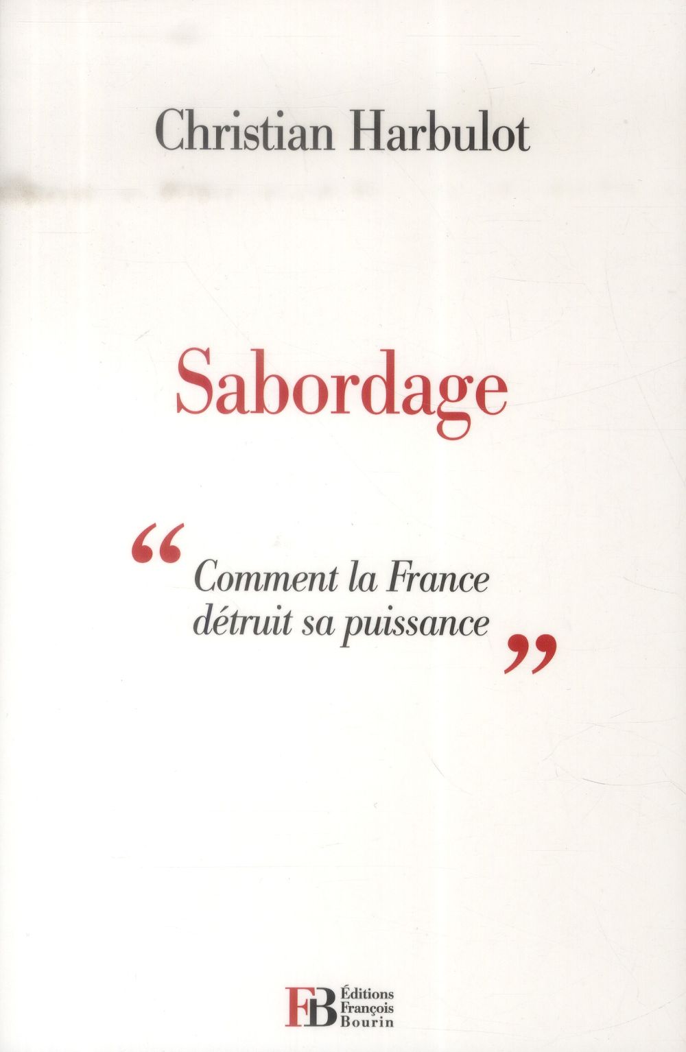 SABORDAGE - COMMENT LA FRANCE DETRUIT SA PUISSANCE